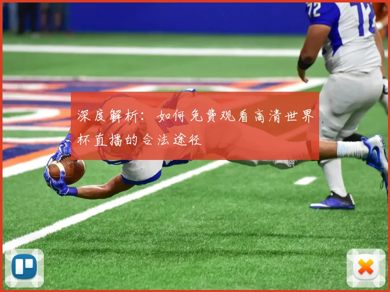 深度解析:如何免费观看高清世界杯直播的合法途径