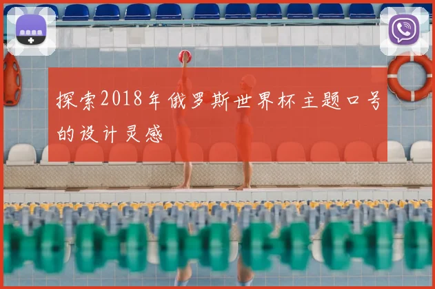 探索2018年俄罗斯世界杯主题口号的设计灵感